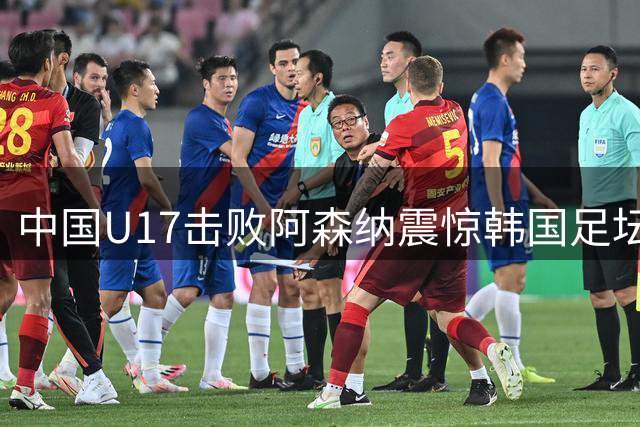 中国U17击败阿森纳震惊韩国足坛 青少年培养现新格局